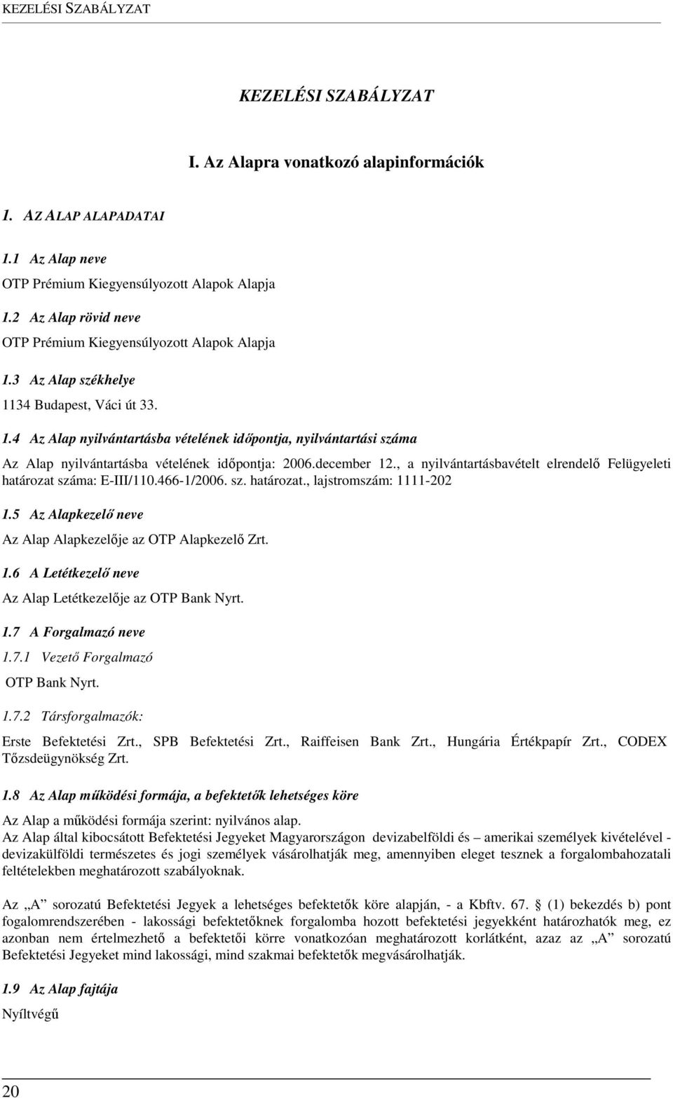 december 12., a nyilvántartásbavételt elrendelő Felügyeleti határozat száma: E-III/110.466-1/2006. sz. határozat., lajstromszám: 1111-202 1.