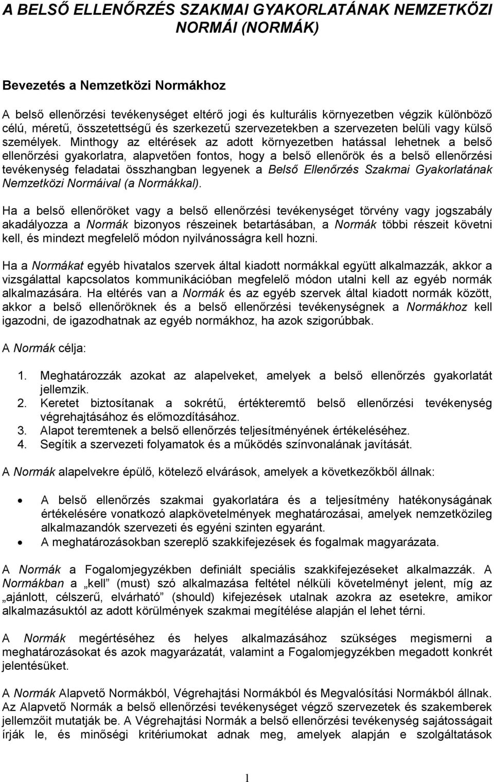 Minthogy az eltérések az adott környezetben hatással lehetnek a belsı ellenırzési gyakorlatra, alapvetıen fontos, hogy a belsı ellenırök és a belsı ellenırzési tevékenység feladatai összhangban