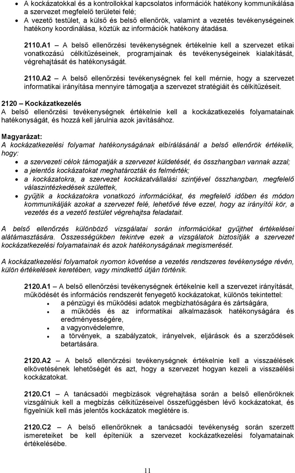 A1 A belsı ellenırzési tevékenységnek értékelnie kell a szervezet etikai vonatkozású célkitőzéseinek, programjainak és tevékenységeinek kialakítását, végrehajtását és hatékonyságát. 2110.