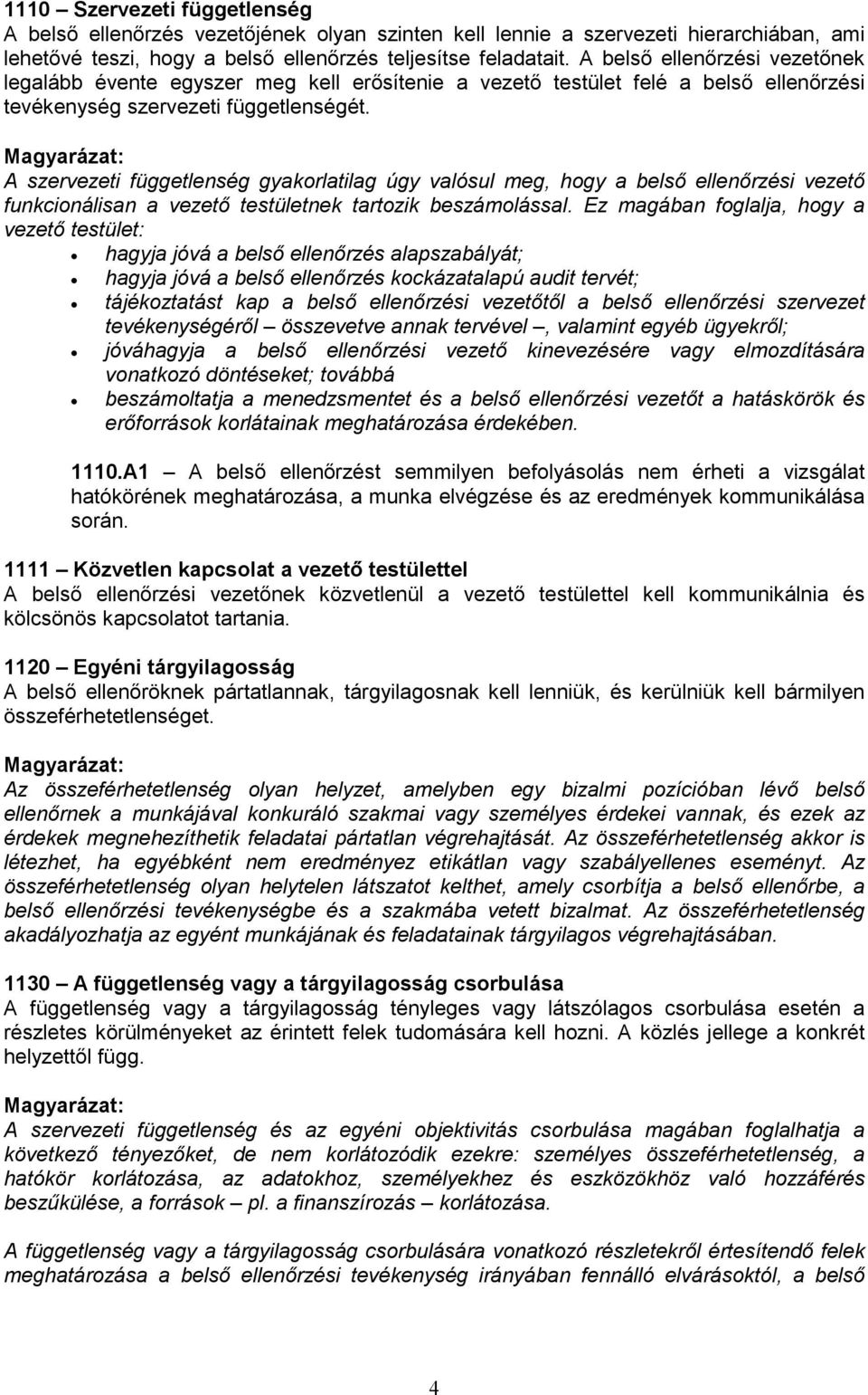 A szervezeti függetlenség gyakorlatilag úgy valósul meg, hogy a belsı ellenırzési vezetı funkcionálisan a vezetı testületnek tartozik beszámolással.