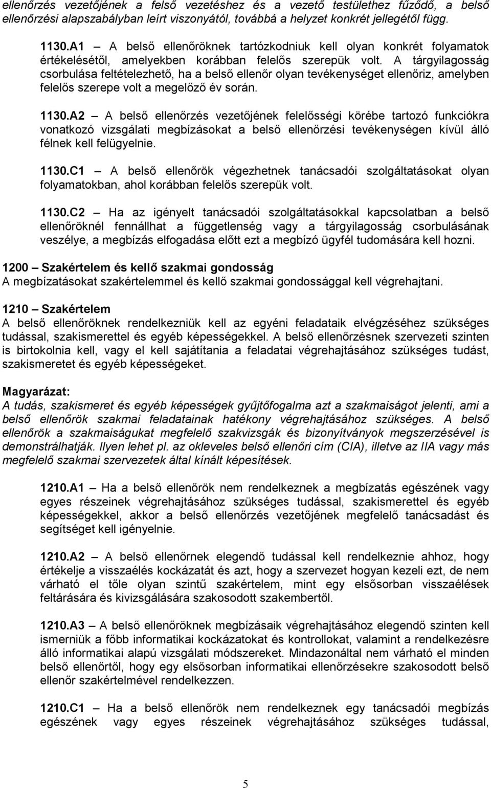 A tárgyilagosság csorbulása feltételezhetı, ha a belsı ellenır olyan tevékenységet ellenıriz, amelyben felelıs szerepe volt a megelızı év során. 1130.