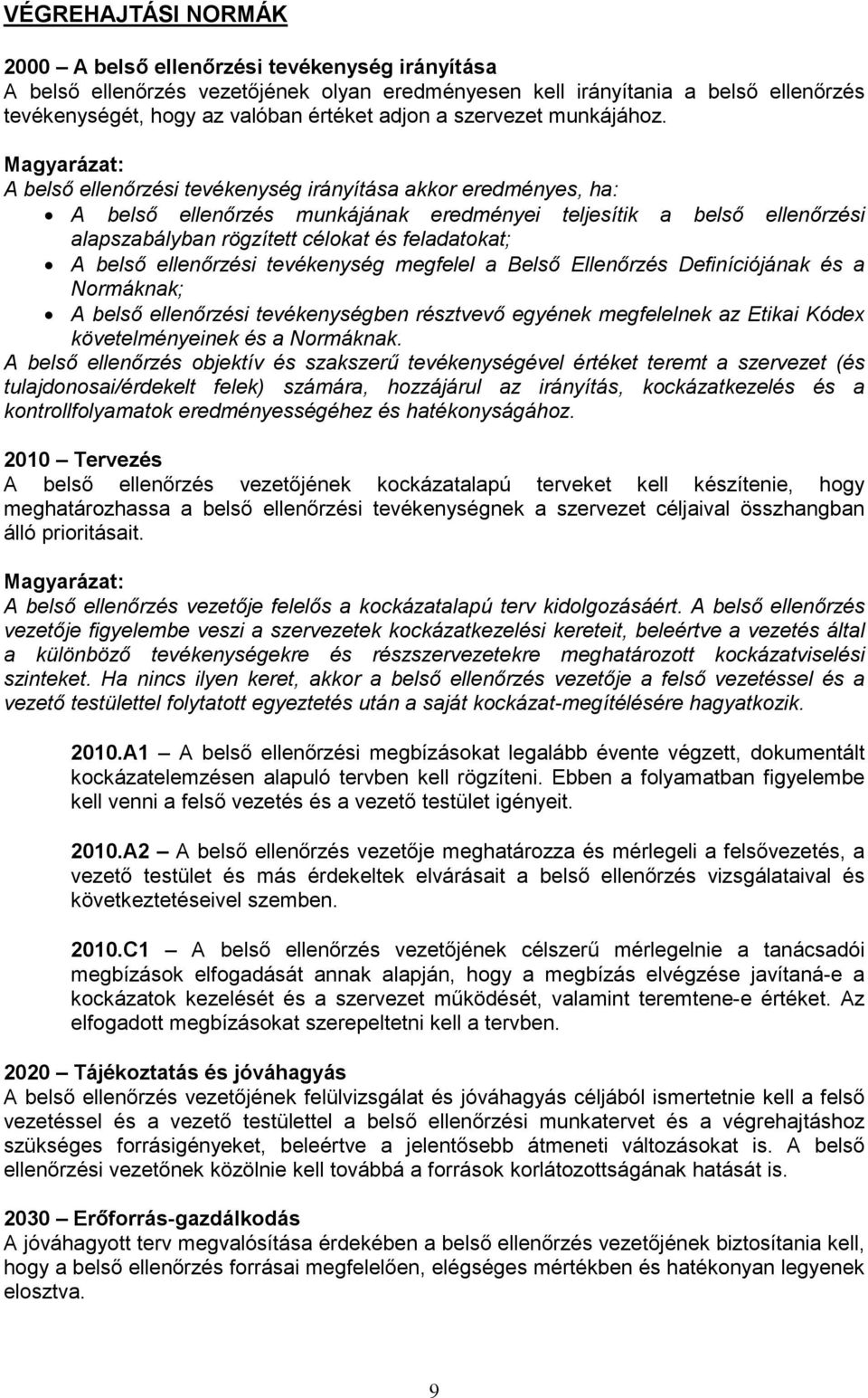 A belsı ellenırzési tevékenység irányítása akkor eredményes, ha: A belsı ellenırzés munkájának eredményei teljesítik a belsı ellenırzési alapszabályban rögzített célokat és feladatokat; A belsı