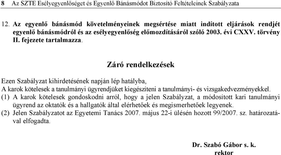 fejezete tartalmazza. Záró rendelkezések Ezen Szabályzat kihirdetésének napján lép hatályba, A karok kötelesek a tanulmányi ügyrendjüket kiegészíteni a tanulmányi- és vizsgakedvezményekkel.