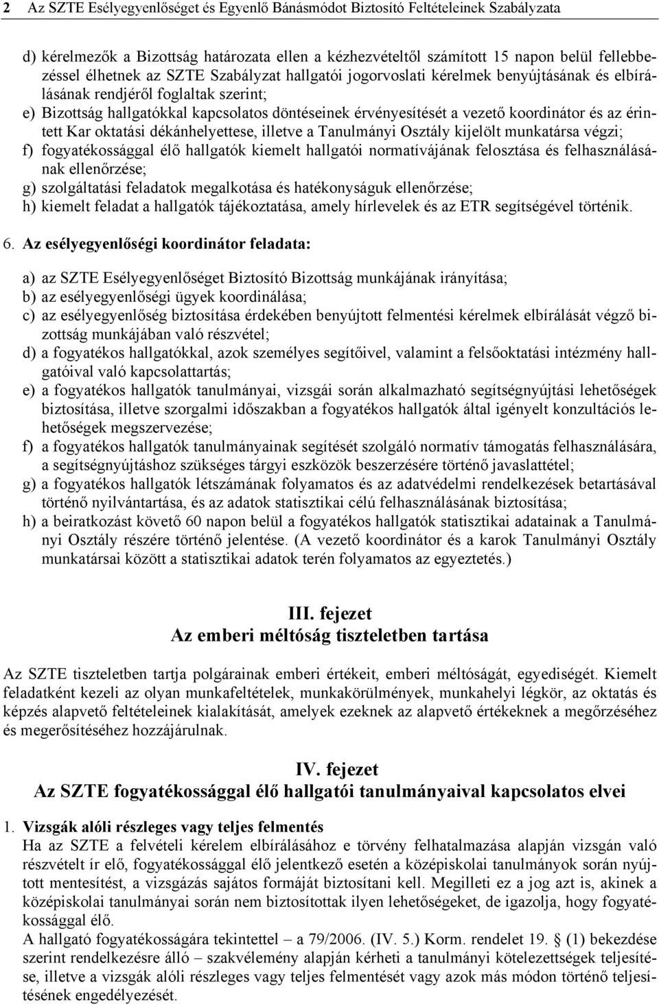 érintett Kar oktatási dékánhelyettese, illetve a Tanulmányi Osztály kijelölt munkatársa végzi; f) fogyatékossággal élő hallgatók kiemelt hallgatói normatívájának felosztása és felhasználásának