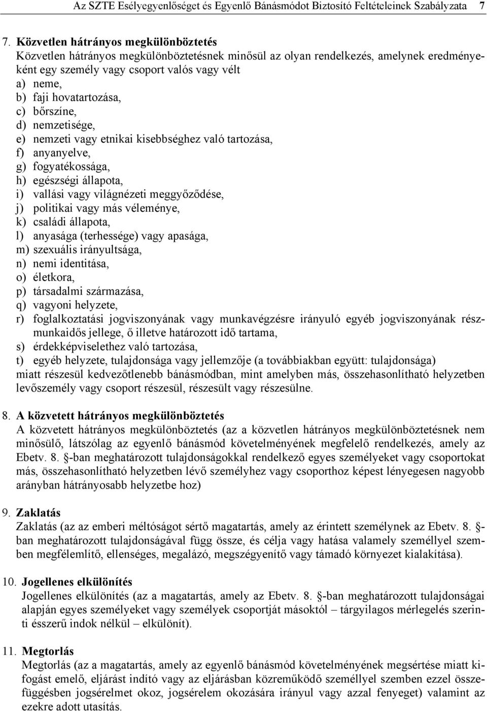 hovatartozása, c) bőrszíne, d) nemzetisége, e) nemzeti vagy etnikai kisebbséghez való tartozása, f) anyanyelve, g) fogyatékossága, h) egészségi állapota, i) vallási vagy világnézeti meggyőződése, j)