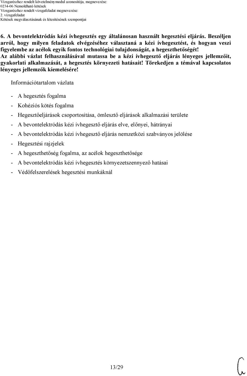 Az alábbi vázlat felhasználásával mutassa be a kézi ívhegesztő eljárás lényeges jellemzőit, gyakorlati alkalmazását, a hegesztés környezeti hatásait!