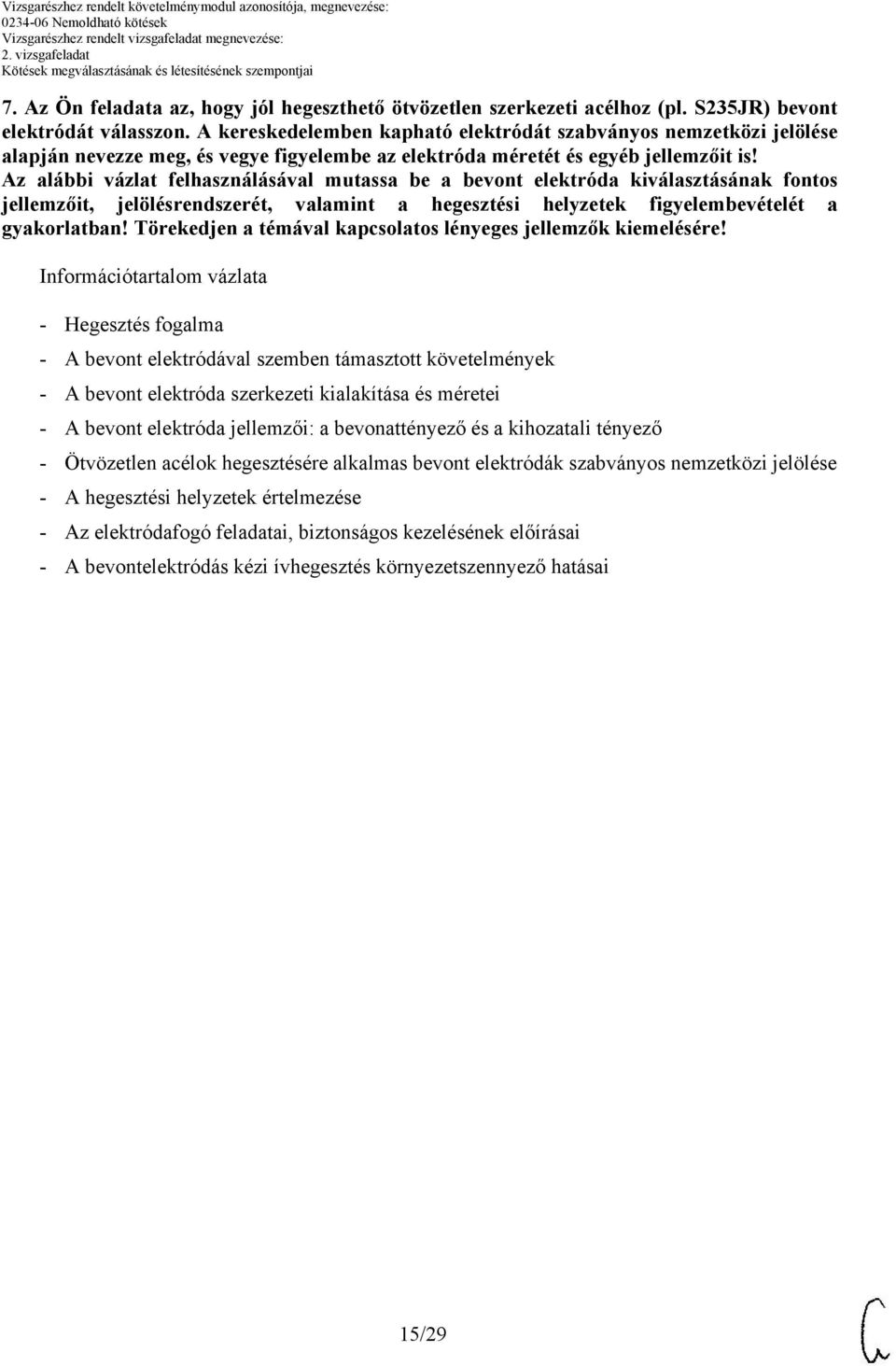 Az alábbi vázlat felhasználásával mutassa be a bevont elektróda kiválasztásának fontos jellemzőit, jelölésrendszerét, valamint a hegesztési helyzetek figyelembevételét a gyakorlatban!