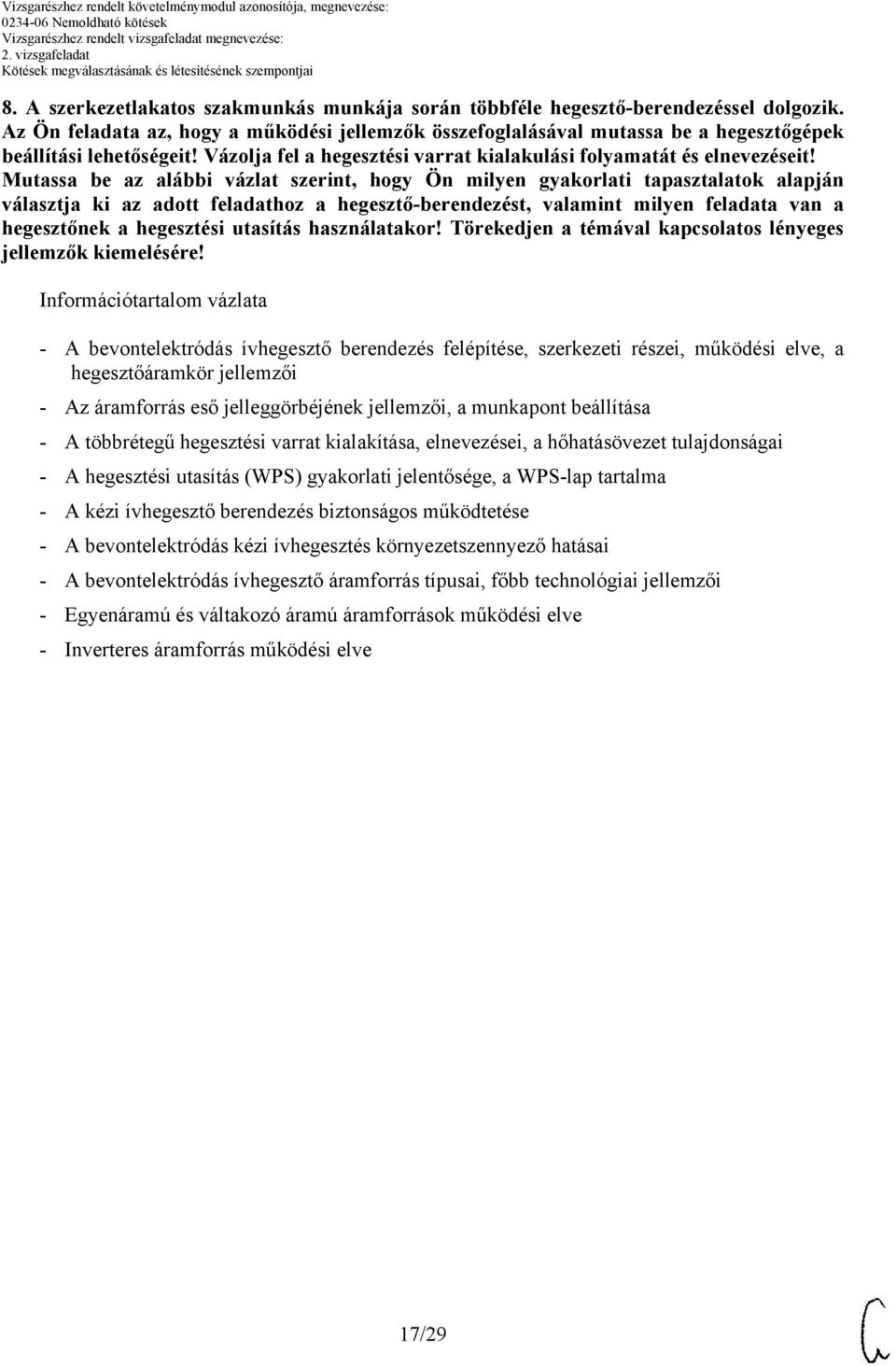 Mutassa be az alábbi vázlat szerint, hogy Ön milyen gyakorlati tapasztalatok alapján választja ki az adott feladathoz a hegesztő-berendezést, valamint milyen feladata van a hegesztőnek a hegesztési