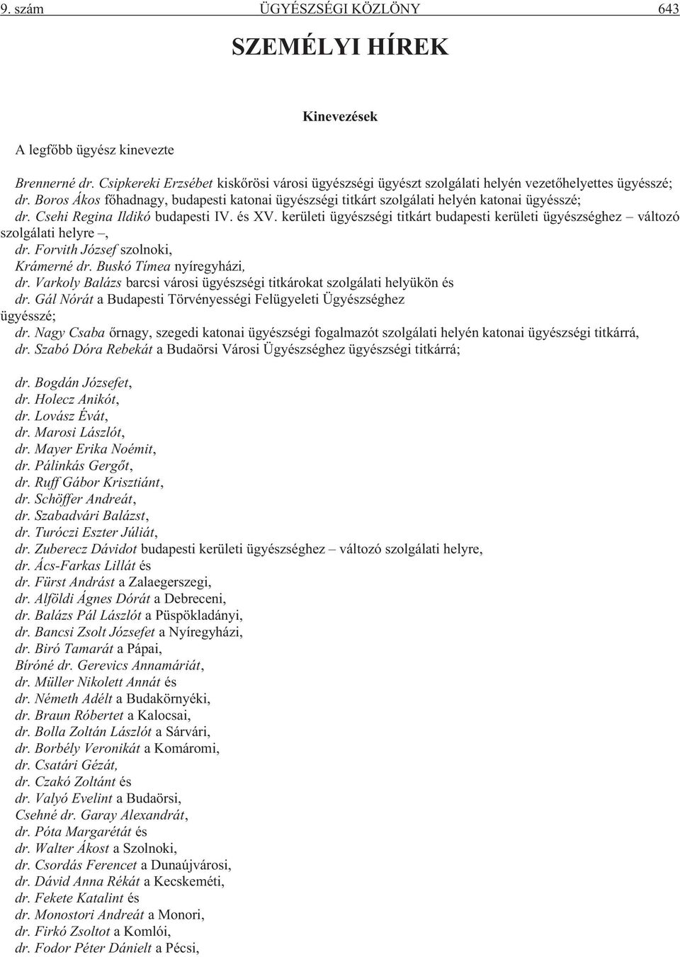 Boros Ákos fõhadnagy, budapesti katonai ügyészségi titkárt szolgálati helyén katonai ügyésszé; dr. Csehi Regina Ildikó budapesti IV. és XV.