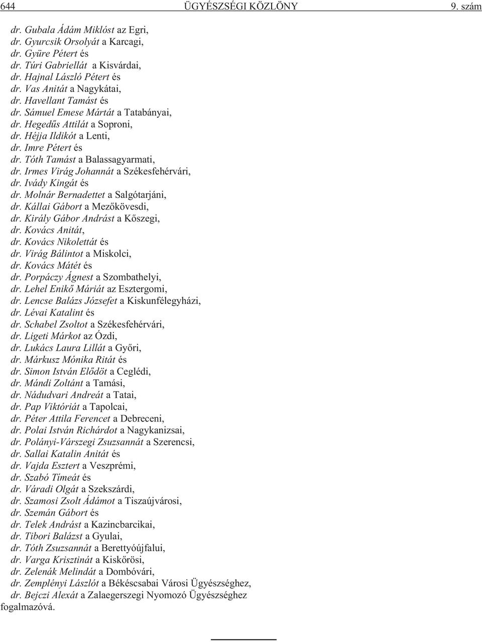 Tóth Tamást a Balassagyarmati, dr. Irmes Virág Johannát a Székesfehérvári, dr. Ivády Kingát és dr. Molnár Bernadettet a Salgótarjáni, dr. Kállai Gábort a Mezõkövesdi, dr.
