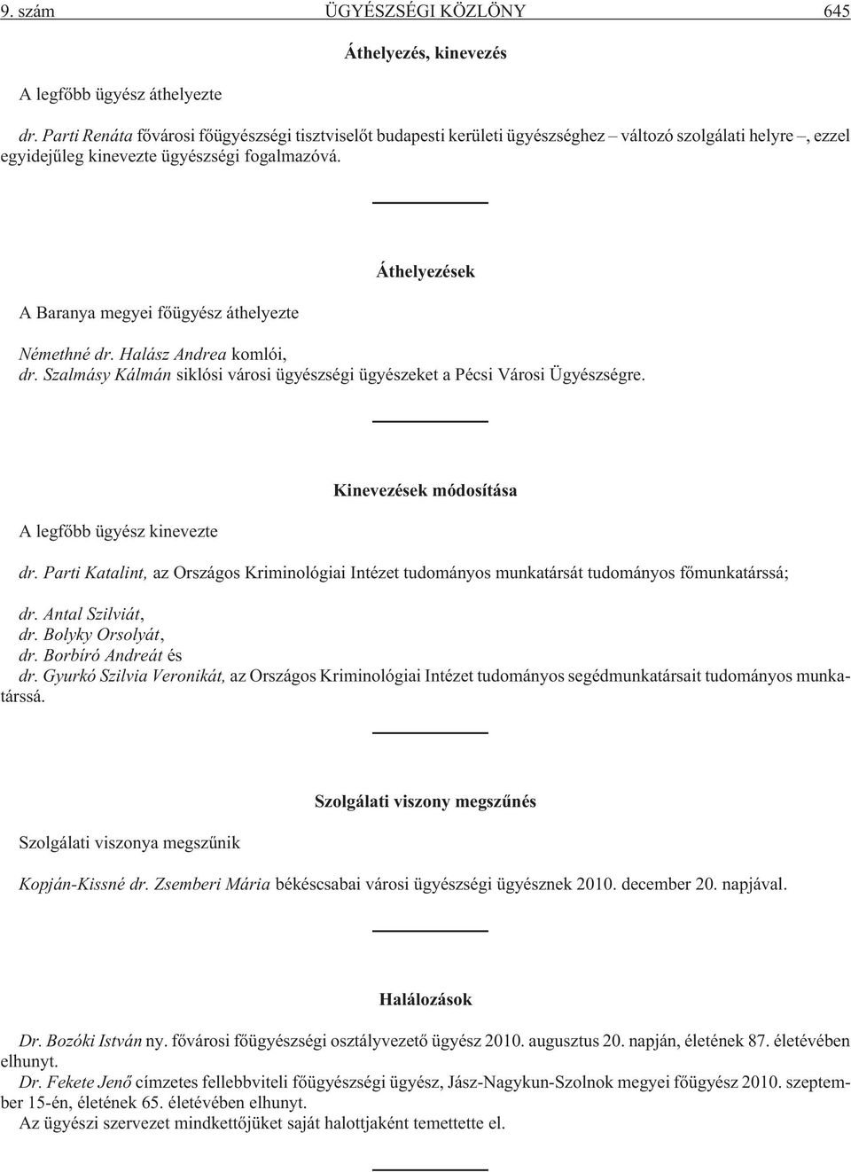 A Baranya megyei fõügyész áthelyezte Áthelyezések Némethné dr. Halász Andrea komlói, dr. Szalmásy Kálmán siklósi városi ügyészségi ügyészeket a Pécsi Városi Ügyészségre.