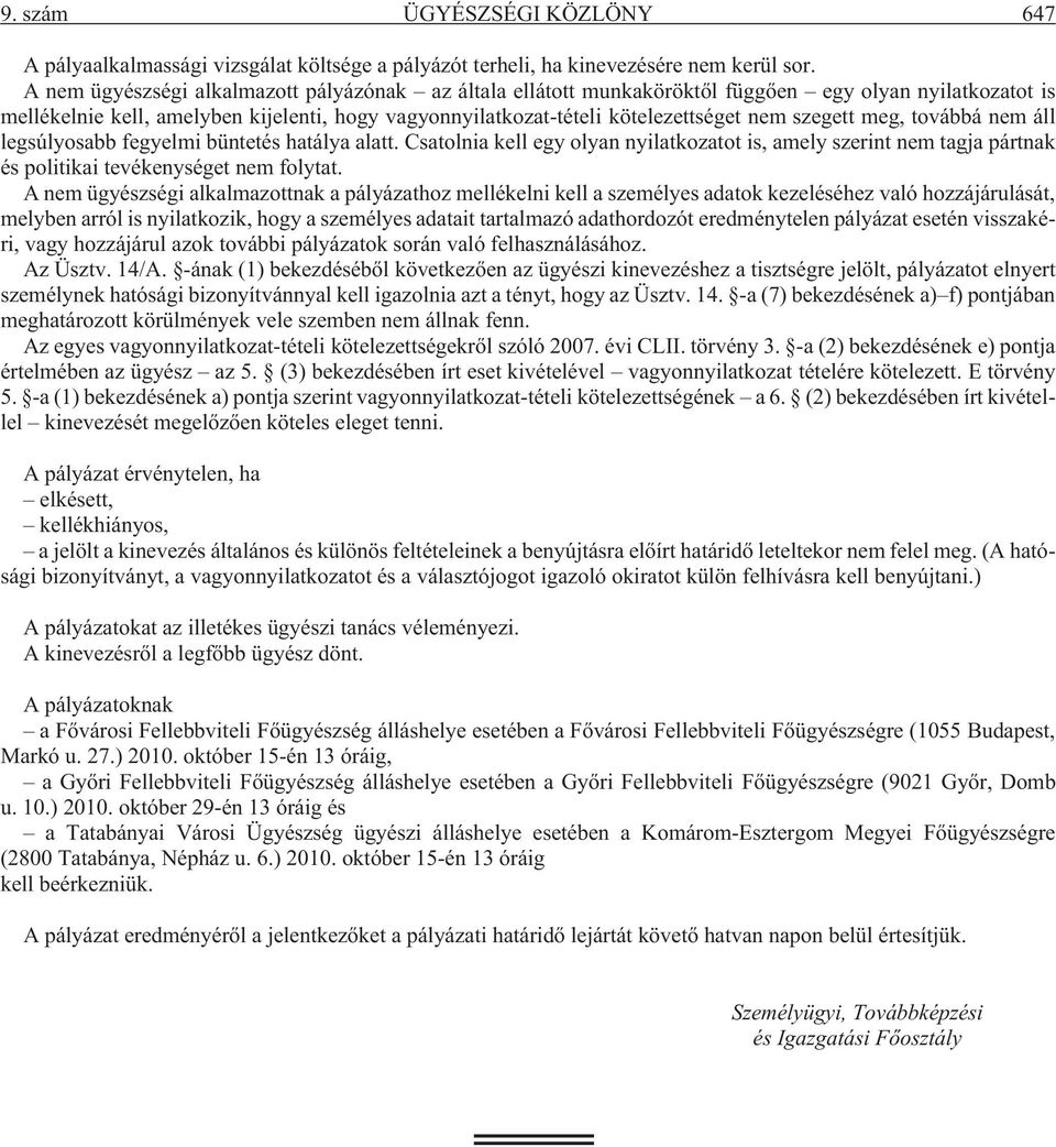 szegett meg, továbbá nem áll legsúlyosabb fegyelmi büntetés hatálya alatt. Csatolnia kell egy olyan nyilatkozatot is, amely szerint nem tagja pártnak és politikai tevékenységet nem folytat.