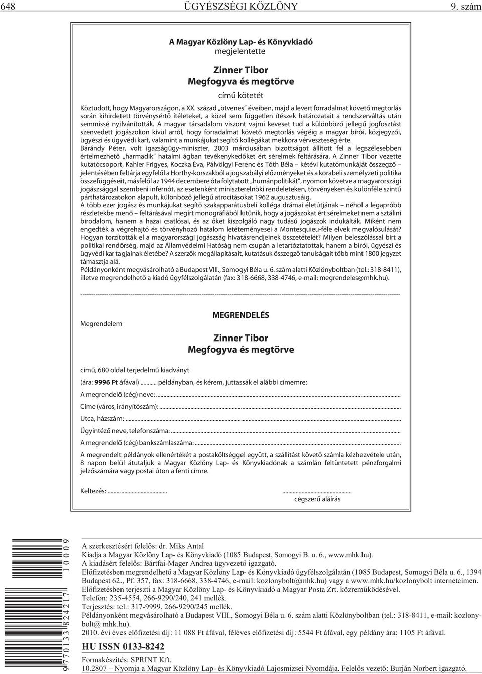 A magyar társadalom viszont vajmi keveset tud a különbözõ jellegû jogfosztást szenvedett jogászokon kívül arról, hogy forradalmat követõ megtorlás végéig a magyar bírói, közjegyzõi, ügyészi és