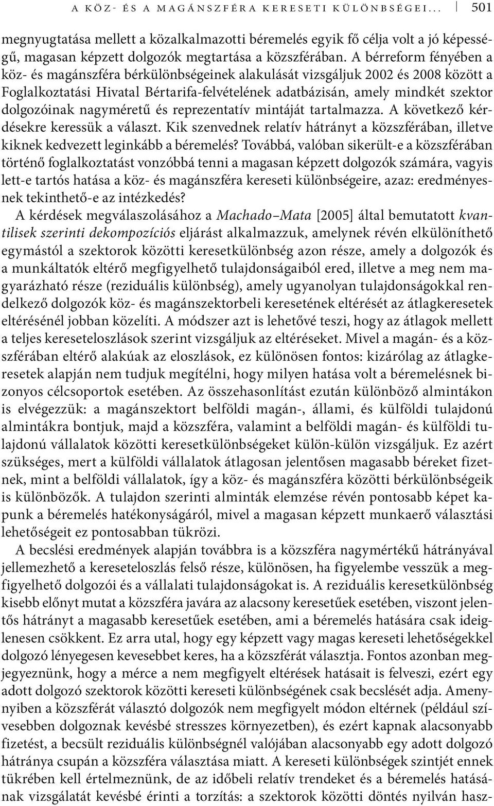 nagyméretű és reprezentatív mintáját tartalmazza. A következő kérdésekre keressük a választ. Kik szenvednek relatív hátrányt a közszférában, illetve kiknek kedvezett leginkább a béremelés?