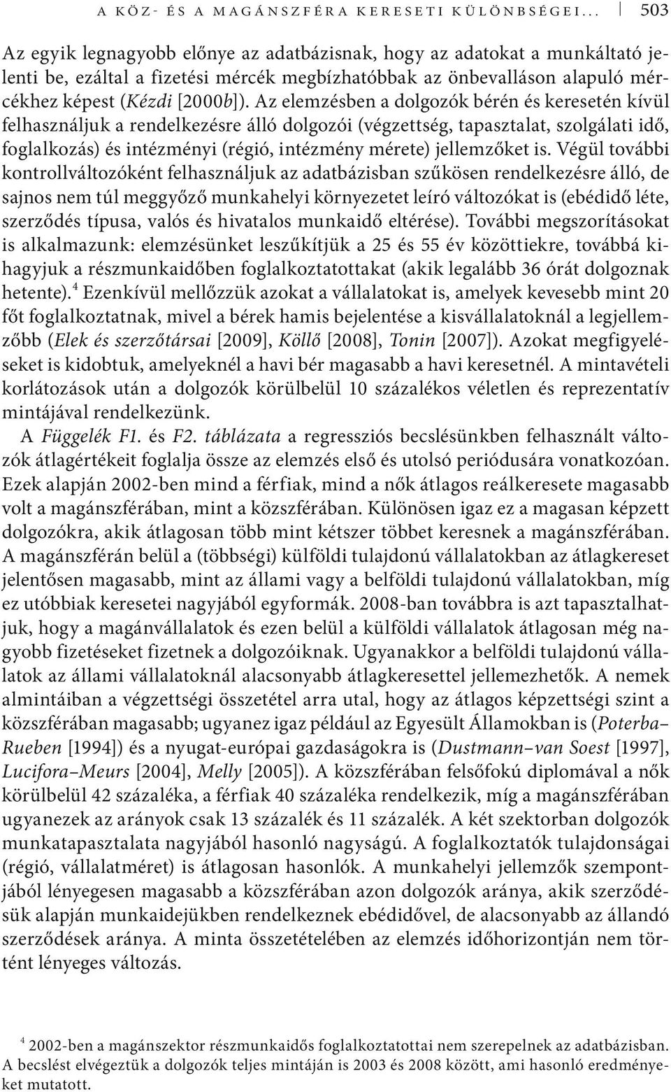 Az elemzésben a dolgozók bérén és keresetén kívül felhasználjuk a rendelkezésre álló dolgozói (végzettség, tapasztalat, szolgálati idő, foglalkozás) és intézményi (régió, intézmény mérete)
