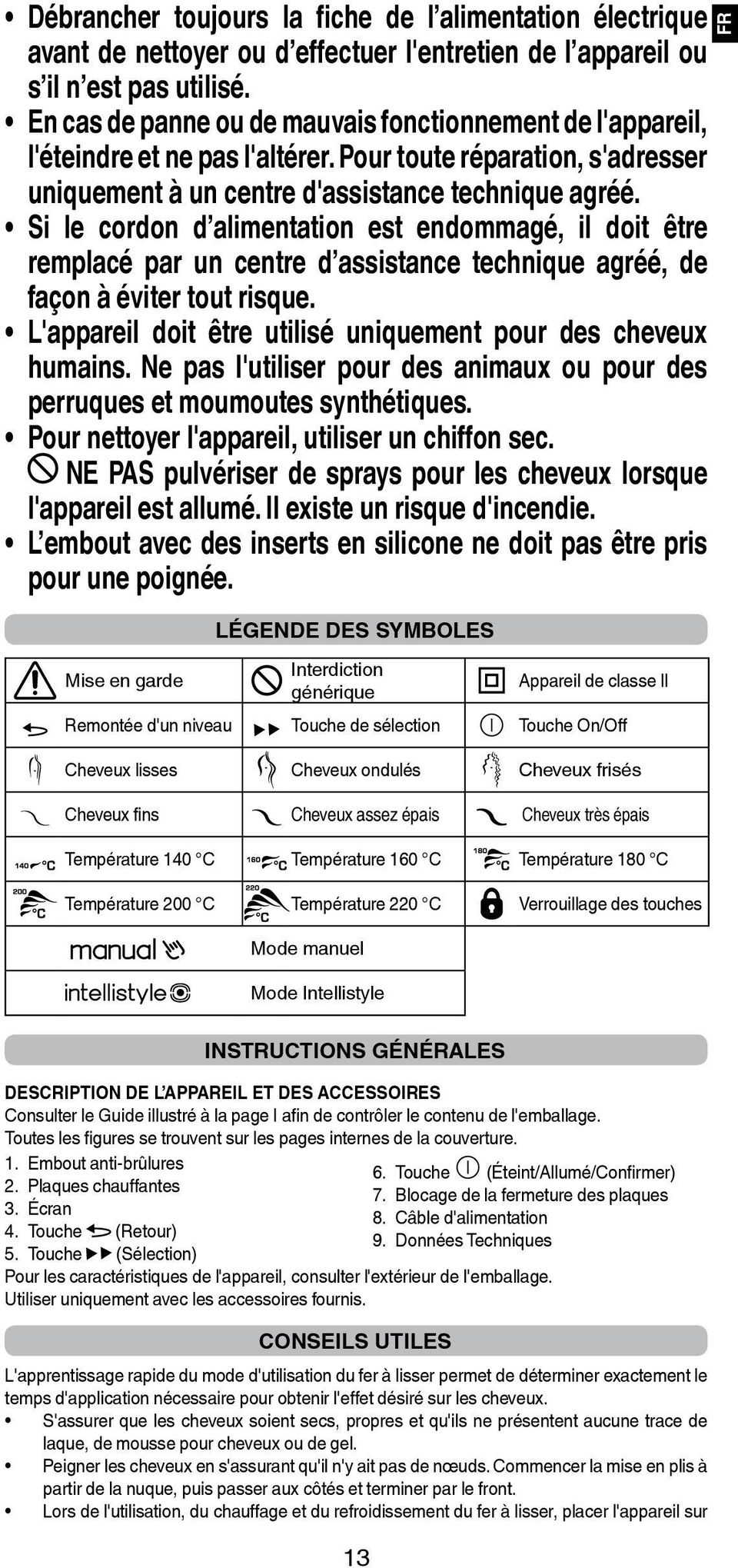 Si le cordon d alimentation est endommagé, il doit être remplacé par un centre d assistance technique agréé, de façon à éviter tout risque.