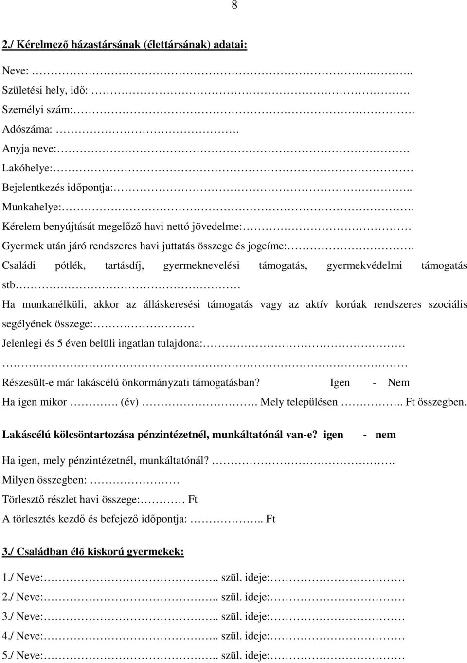 Családi pótlék, tartásdíj, gyermeknevelési támogatás, gyermekvédelmi támogatás stb Ha munkanélküli, akkor az álláskeresési támogatás vagy az aktív korúak rendszeres szociális segélyének összege: