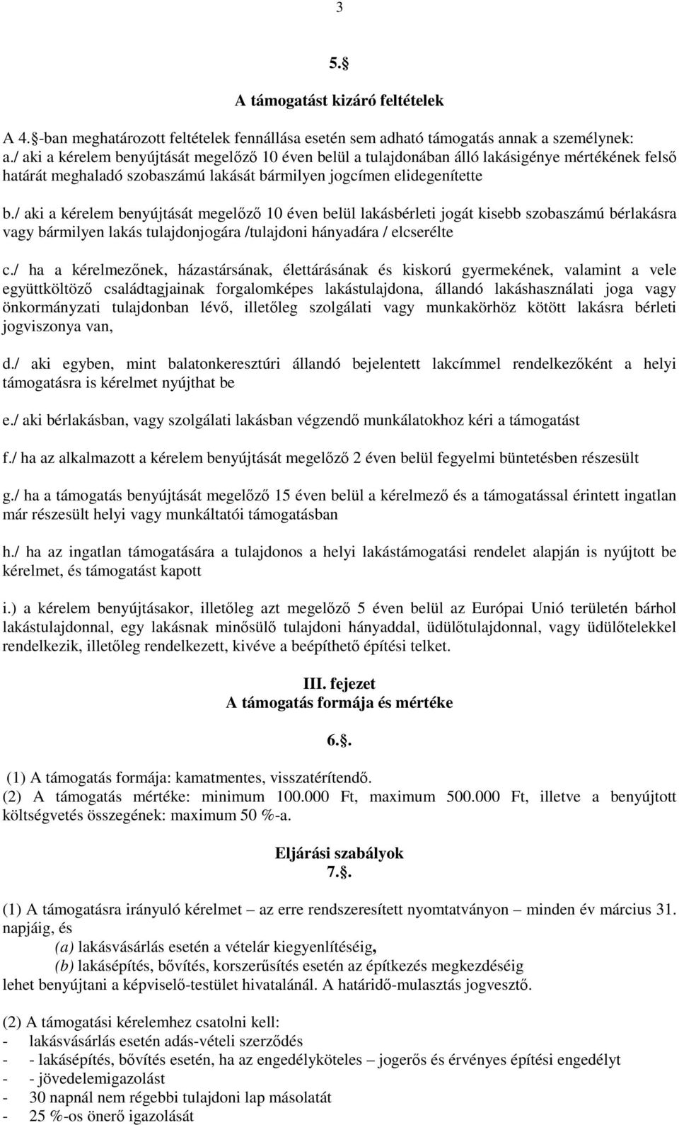 / aki a kérelem benyújtását megelızı 10 éven belül lakásbérleti jogát kisebb szobaszámú bérlakásra vagy bármilyen lakás tulajdonjogára /tulajdoni hányadára / elcserélte c.