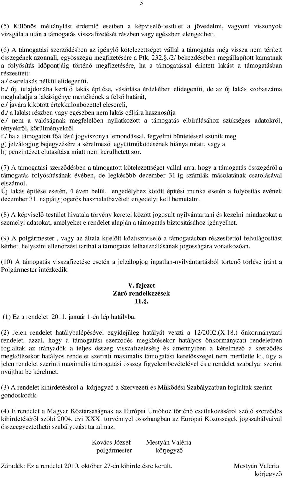 ./2/ bekezdésében megállapított kamatnak a folyósítás idıpontjáig történı megfizetésére, ha a támogatással érintett lakást a támogatásban részesített: a./ cserelakás nélkül elidegeníti, b.