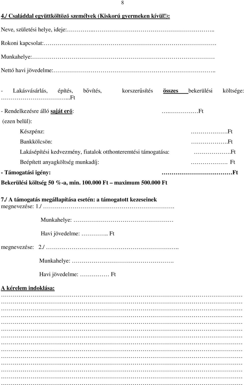 Ft (ezen belül): Készpénz: Bankkölcsön: Lakásépítési kedvezmény, fiatalok otthonteremtési támogatása: Beépített anyagköltség munkadíj:.ft.