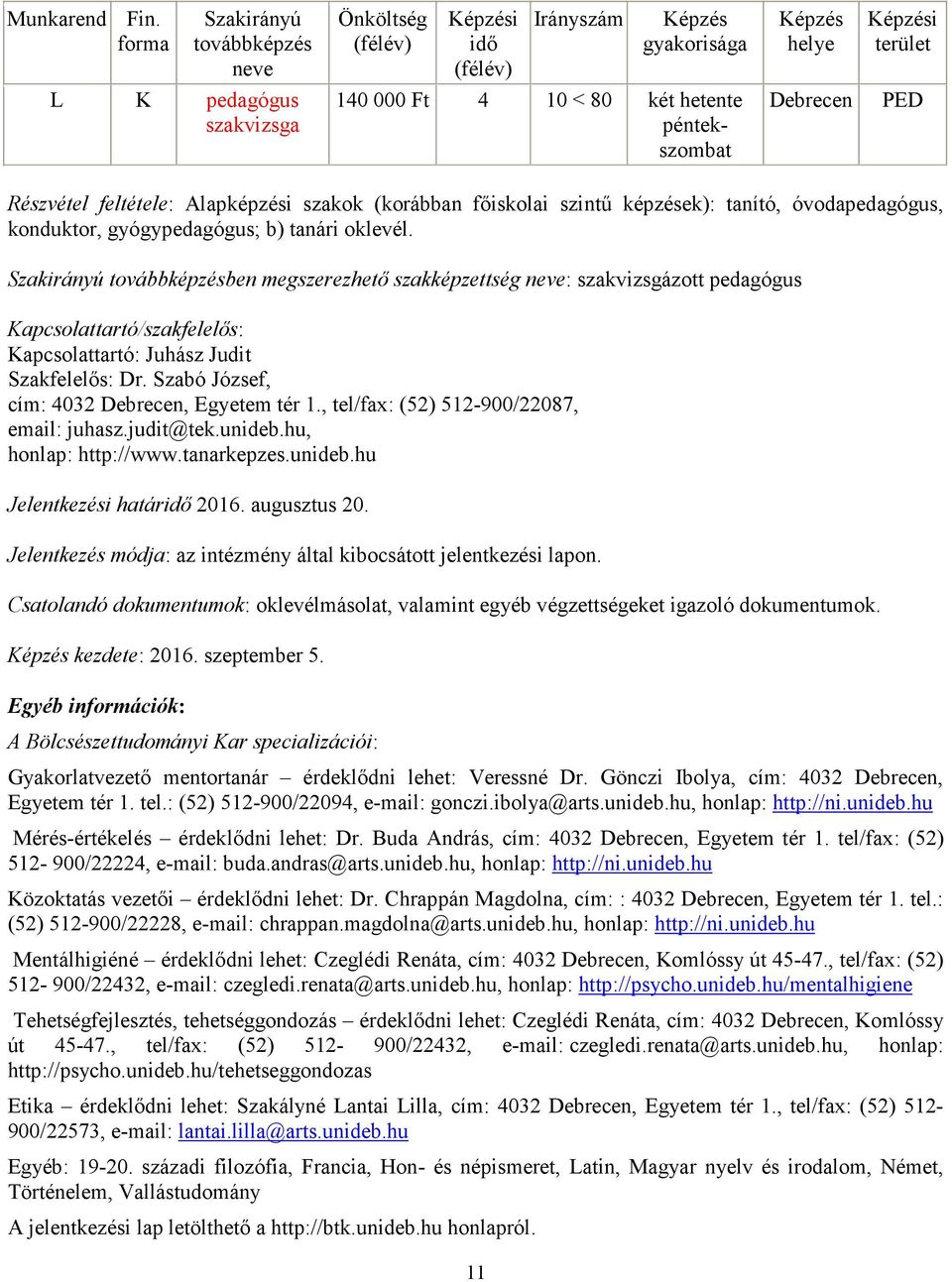 judit@tek.unideb.hu, honlap: http://www.tanarkepzes.unideb.hu Jelentkezési határ 2016. augusztus 20. Csatolandó dokumentumok: oklevélmásolat, valamint egyéb végzettségeket igazoló dokumentumok.