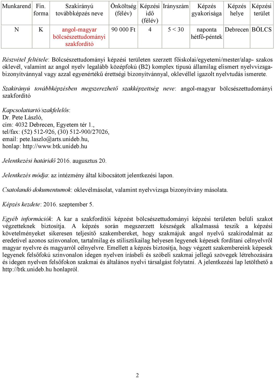 ismerete. ben megszerezhető szakképzettség : angol-magyar bölcsészettudományi Dr. Pete László, tel/fax: (52) 512-926, (30) 512-900/27026, email: pete.laszlo@arts.unideb.hu, honlap: http://www.btk.