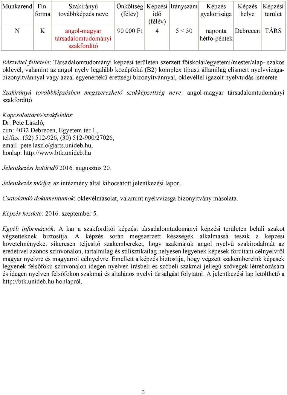 ben megszerezhető szakképzettség : angol-magyar társadalomtudományi Dr. Pete László, tel/fax: (52) 512-926, (30) 512-900/27026, email: pete.laszlo@arts.unideb.hu, honlap: http://www.btk.unideb.hu Jelentkezési határ 2016.
