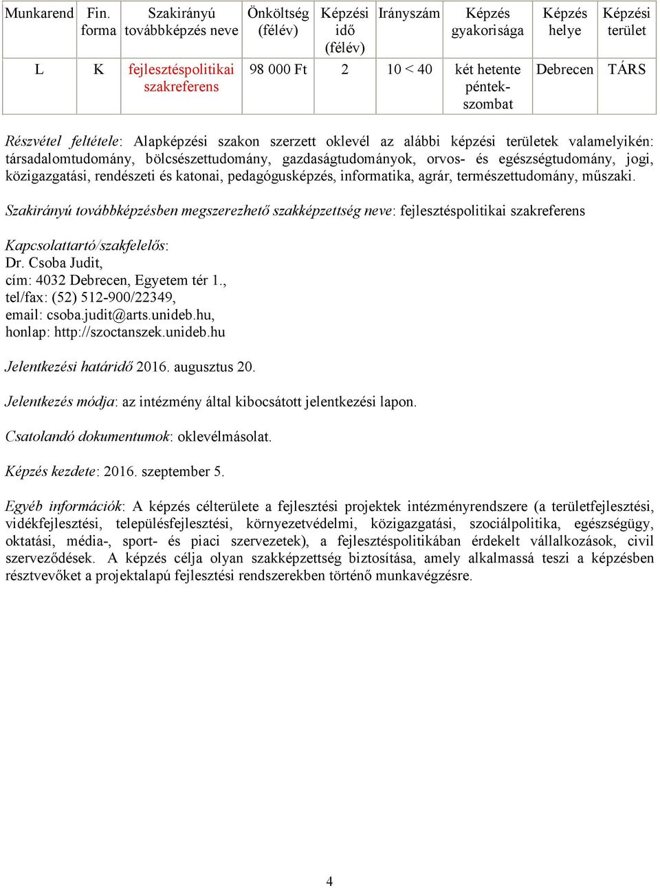 ben megszerezhető szakképzettség : fejlesztéspolitikai szakreferens Dr. Csoba Judit, tel/fax: (52) 512-900/22349, email: csoba.judit@arts.unideb.hu, honlap: http://szoctanszek.unideb.hu Jelentkezési határ 2016.