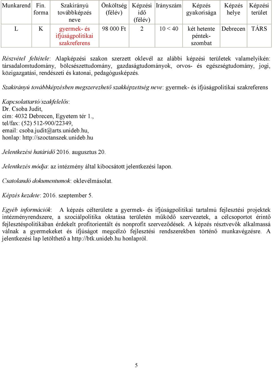 ben megszerezhető szakképzettség : gyermek- és ifjúságpolitikai szakreferens Dr. Csoba Judit, tel/fax: (52) 512-900/22349, email: csoba.judit@arts.unideb.hu, honlap: http://szoctanszek.unideb.hu Jelentkezési határ 2016.