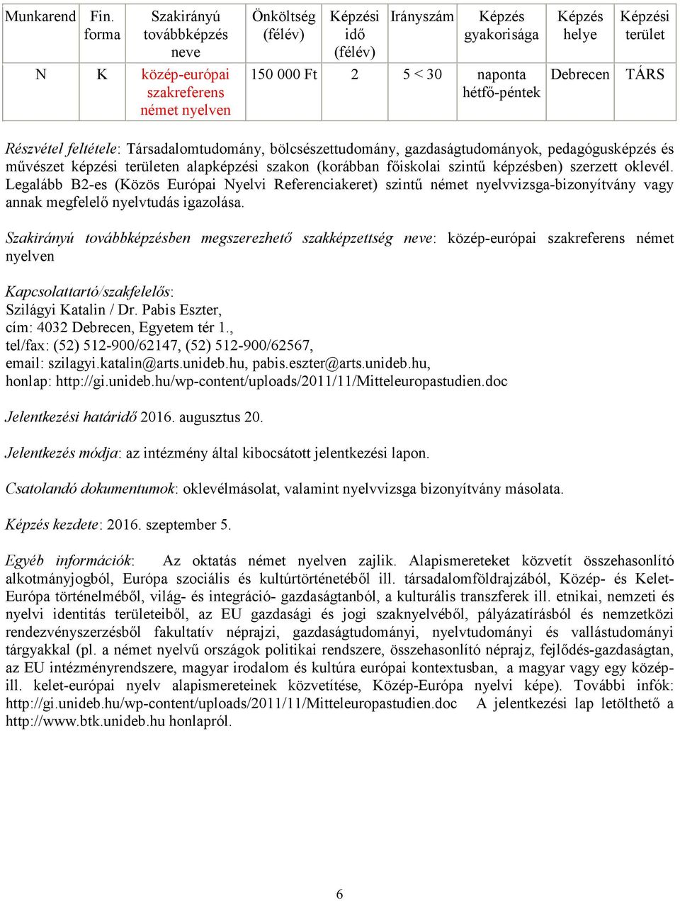 Legalább B2-es (Közös Európai Nyelvi Referenciakeret) szintű német nyelvvizsga-bizonyítvány vagy annak megfelelő nyelvtudás igazolása.