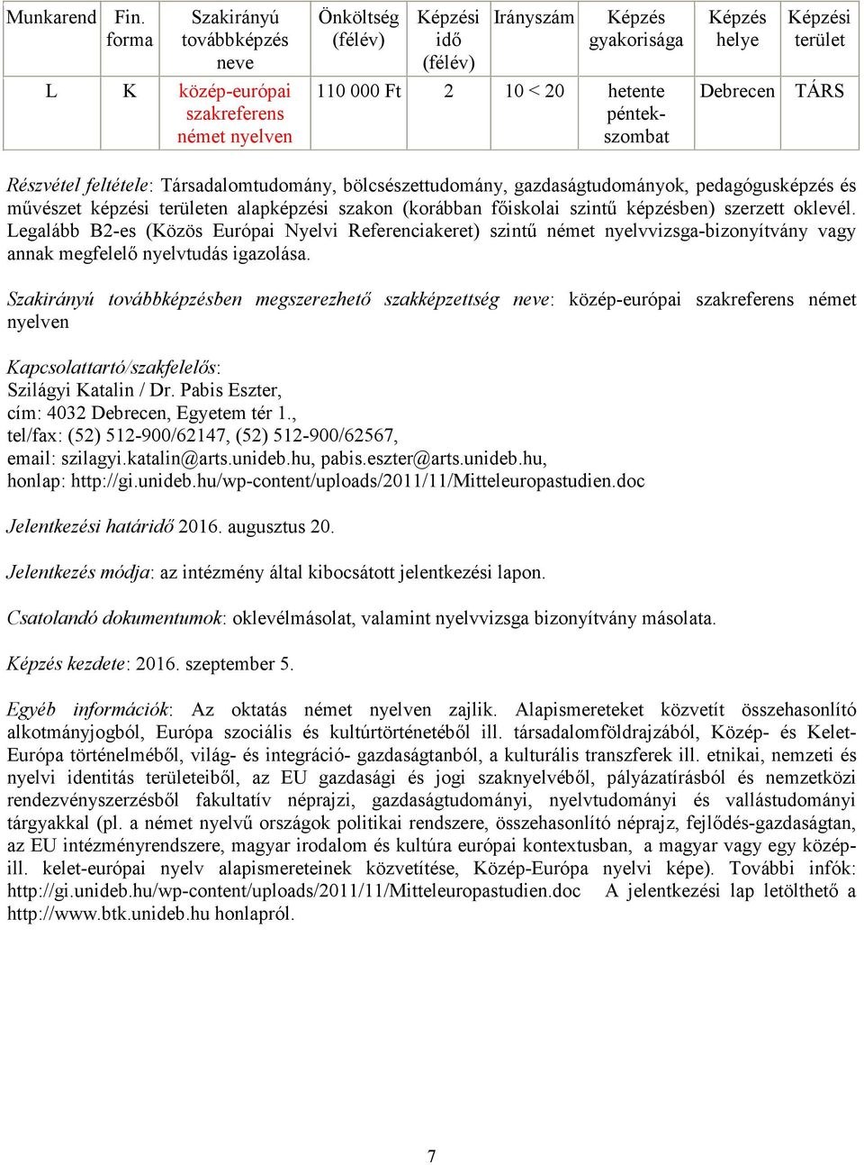 Legalább B2-es (Közös Európai Nyelvi Referenciakeret) szintű német nyelvvizsga-bizonyítvány vagy annak megfelelő nyelvtudás igazolása.