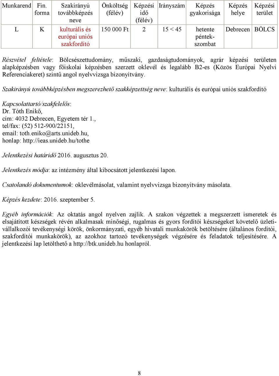 Tóth Enikő, tel/fax: (52) 512-900/22151, email: toth.eniko@arts.unideb.hu, honlap: http://ieas.unideb.hu/tothe Jelentkezési határ 2016. augusztus 20. kezdete: 2016. szeptember 5.