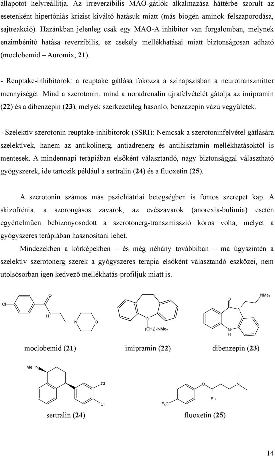 - Reuptake-inhibitorok: a reuptake gátlása fokozza a szinapszisban a neurotranszmitter mennyiségét.