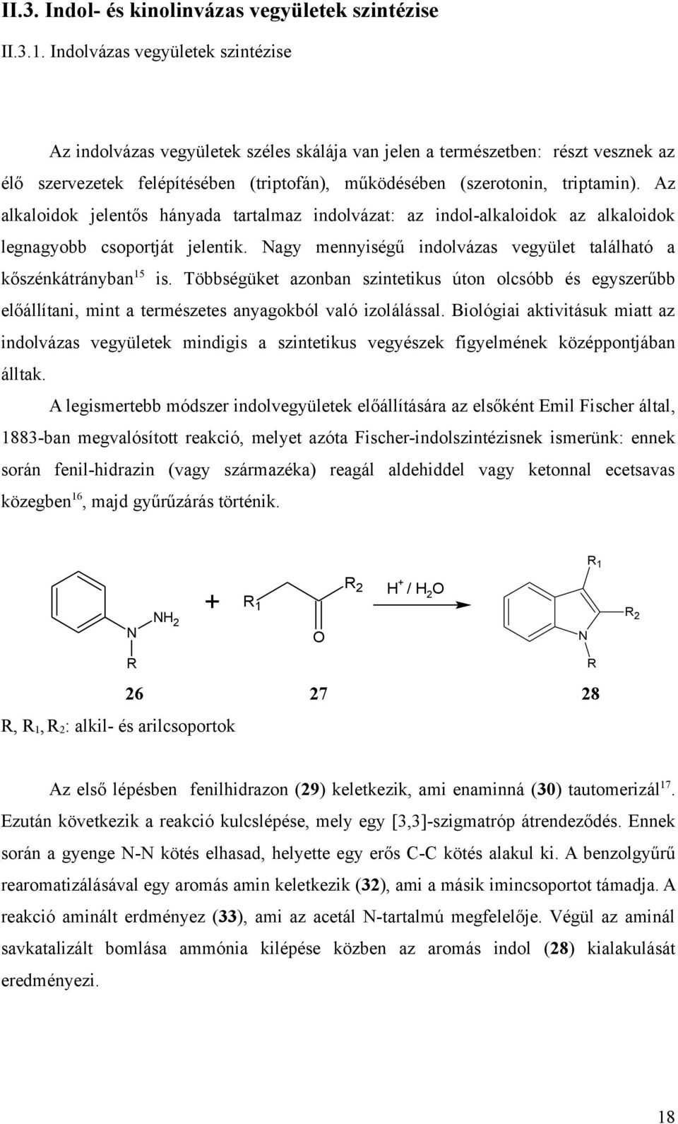 Az alkaloidok jelentős hányada tartalmaz indolvázat: az indol-alkaloidok az alkaloidok legnagyobb csoportját jelentik. agy mennyiségű indolvázas vegyület található a kőszénkátrányban 15 is.