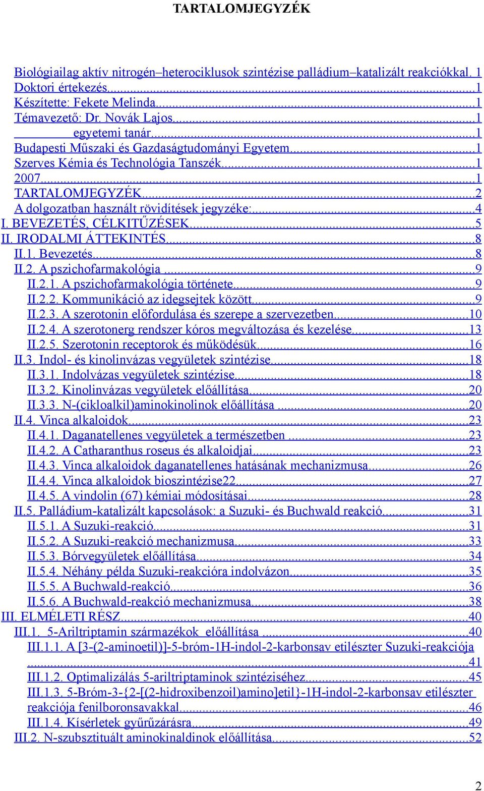 BEVEZETÉS, CÉLKITŰZÉSEK...5 II. IRDALMI ÁTTEKITÉS... 8 II.1. Bevezetés...8 II.2. A pszichofarmakológia...9 II.2.1. A pszichofarmakológia története...9 II.2.2. Kommunikáció az idegsejtek között...9 II.2.3.