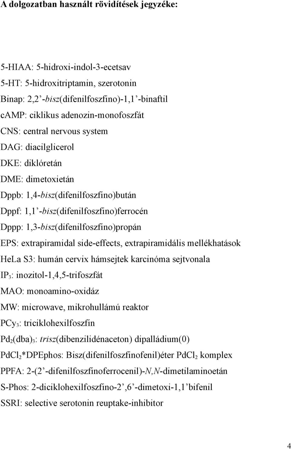 EPS: extrapiramidal side-effects, extrapiramidális mellékhatások ela S3: humán cervix hámsejtek karcinóma sejtvonala IP 3 : inozitol-1,4,5-trifoszfát MA: monoamino-oxidáz MW: microwave, mikrohullámú