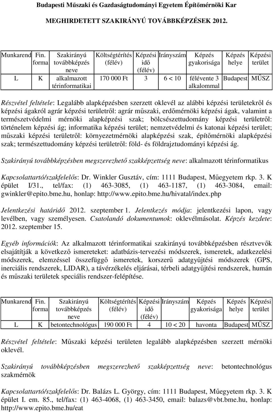 műszaki, erdőmérnöki képzési ágak, valamint a természetvédelmi mérnöki alapképzési szak; bölcsészettudomány képzési ről: történelem képzési ág; intika képzési ; nemzetvédelmi és katonai képzési ;