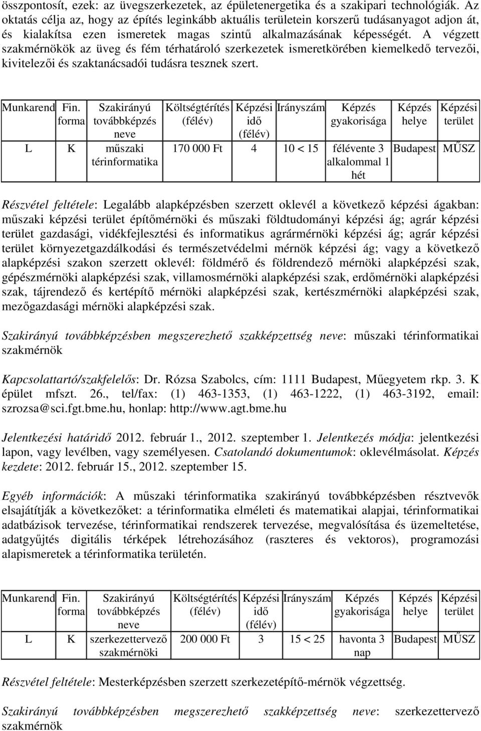 A végzett ök az üveg és fém térhatároló szerkezetek ismeretkörében kiemelkedő tervezői, kivitelezői és szaktanácsadói tudásra tesznek szert.