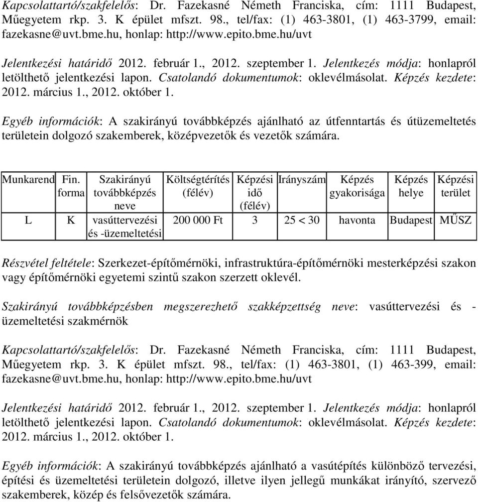 kezdete: 2012. március 1., 2012. október 1. Egyéb információk: A szakirányú ajánlható az útfenntartás és útüzemeltetés ein dolgozó szakemberek, középvezetők és vezetők számára.