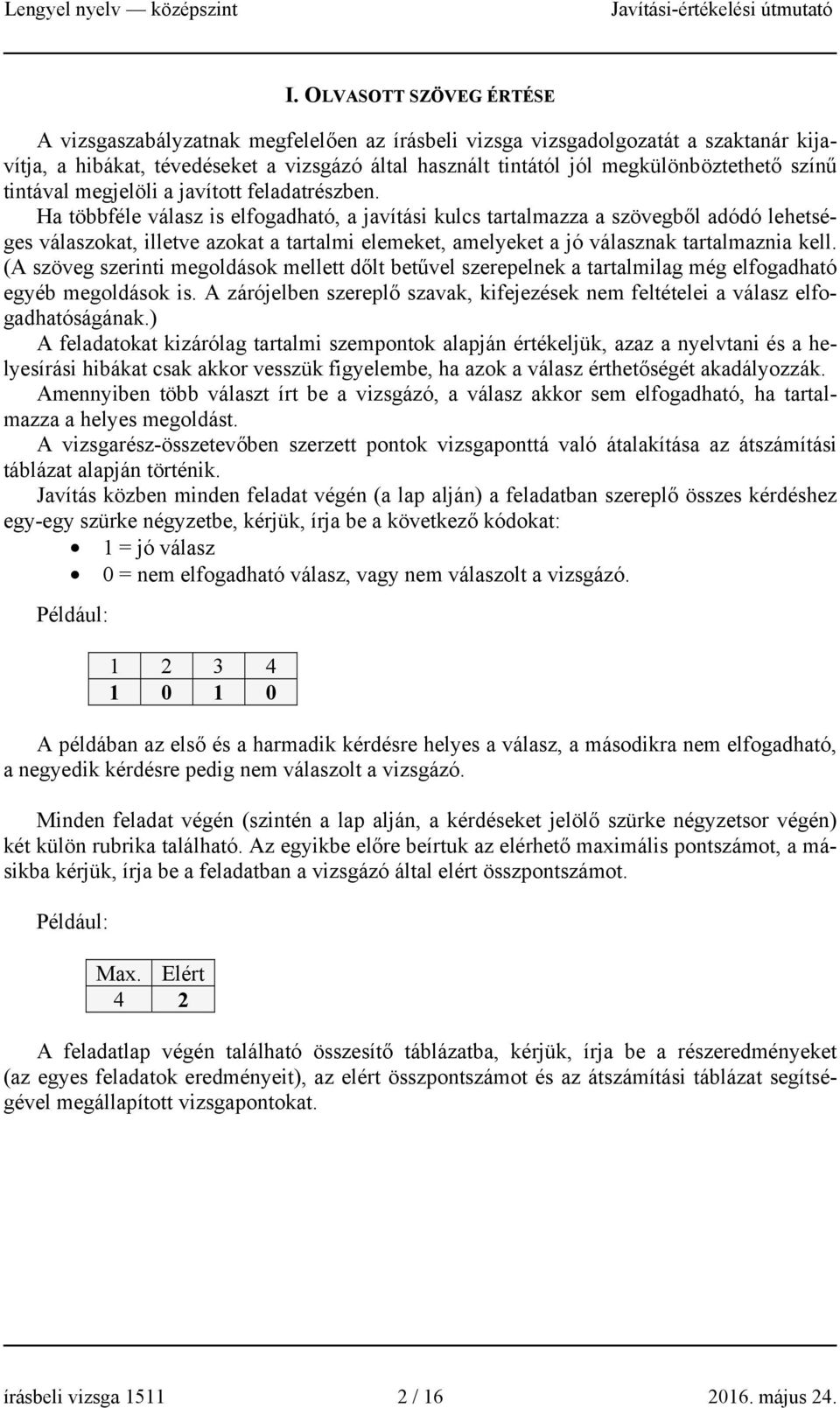 Ha többféle válasz is elfogadható, a javítási kulcs tartalmazza a szövegből adódó lehetséges válaszokat, illetve azokat a tartalmi elemeket, amelyeket a jó válasznak tartalmaznia kell.