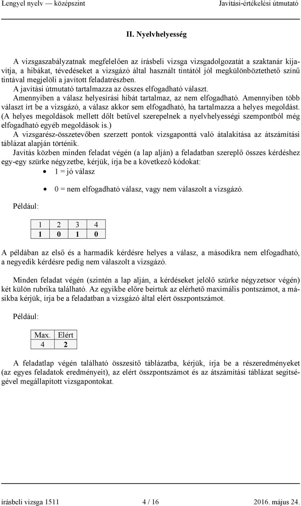 Amennyiben több választ írt be a vizsgázó, a válasz akkor sem elfogadható, ha tartalmazza a helyes megoldást.