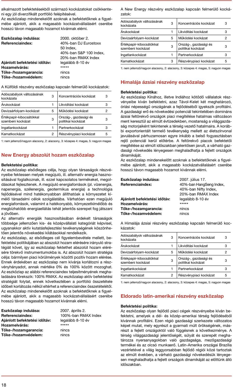 40%-ban DJ Eurostoxx 50 Index, 40%-ban S&P 100 Index, 0%-ban RMAX Index Ajánlott befektetési időtáv: legalább 8-10 év Hozamelvárás: ***** A Külföldi részvény eszközalap kapcsán felmerülő kockázatok:
