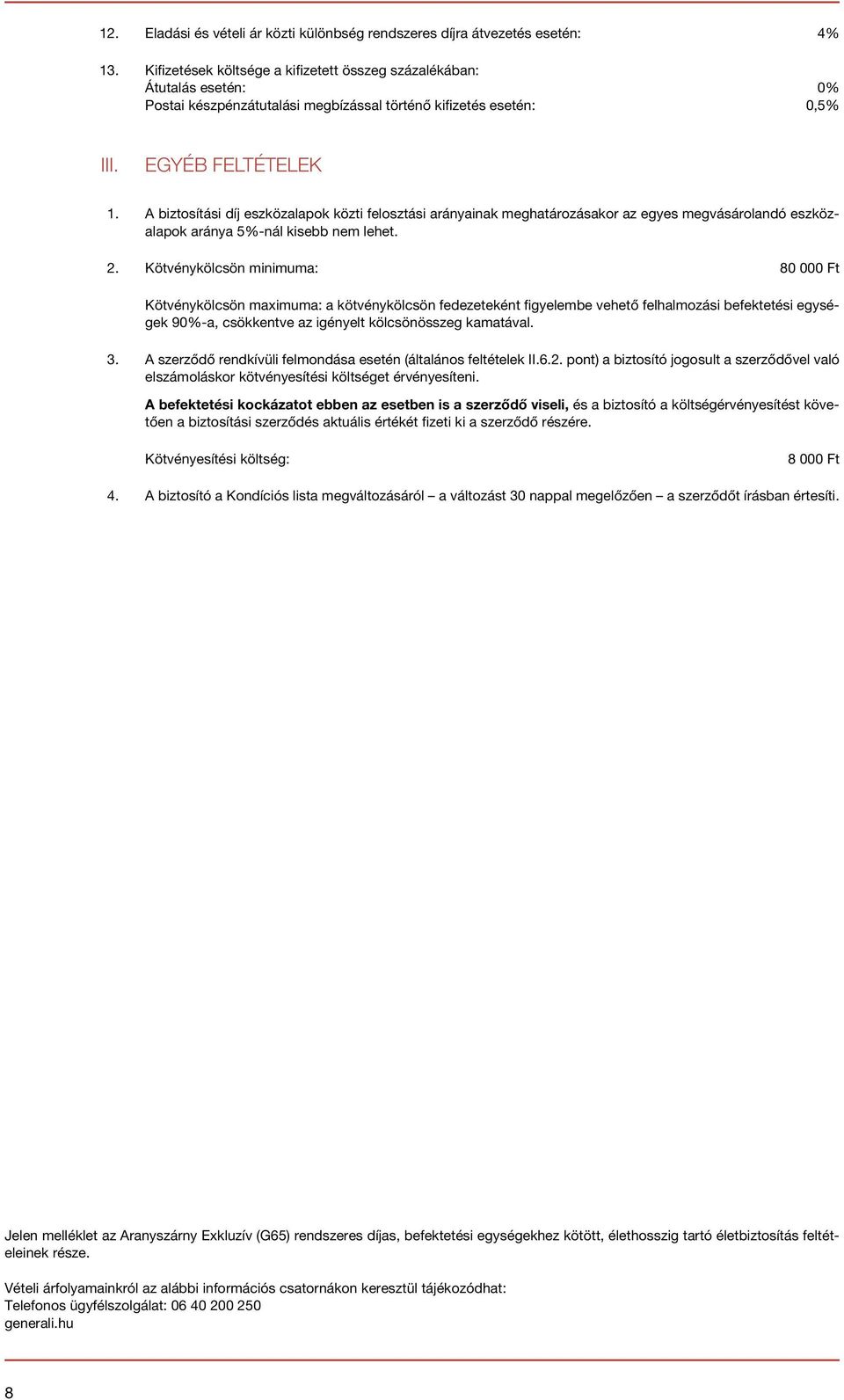 A biztosítási díj eszközalapok közti felosztási arányainak meghatározásakor az egyes megvásárolandó eszközalapok aránya 5%-nál kisebb nem lehet.