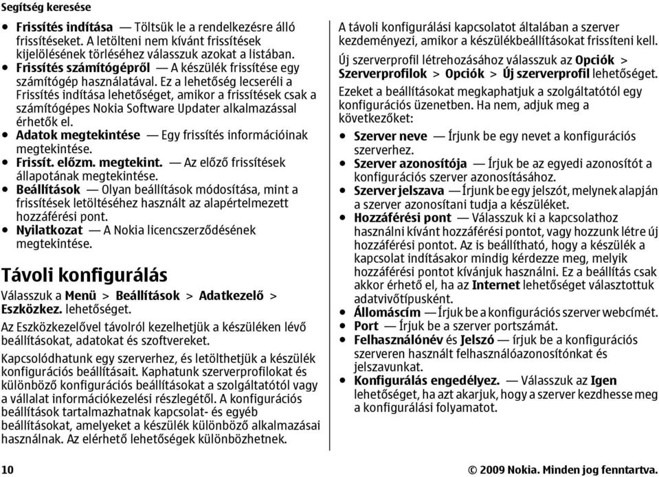 Ez a lehetőség lecseréli a Frissítés indítása lehetőséget, amikor a frissítések csak a számítógépes Nokia Software Updater alkalmazással érhetők el.