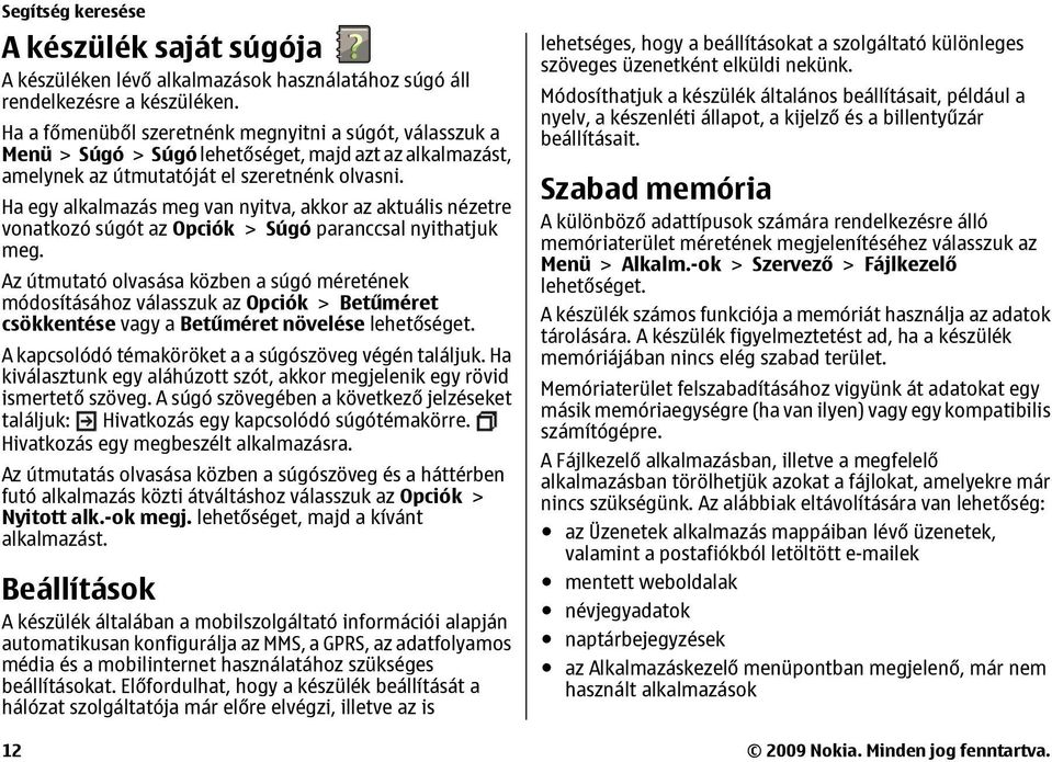 Ha egy alkalmazás meg van nyitva, akkor az aktuális nézetre vonatkozó súgót az Opciók > Súgó paranccsal nyithatjuk meg.