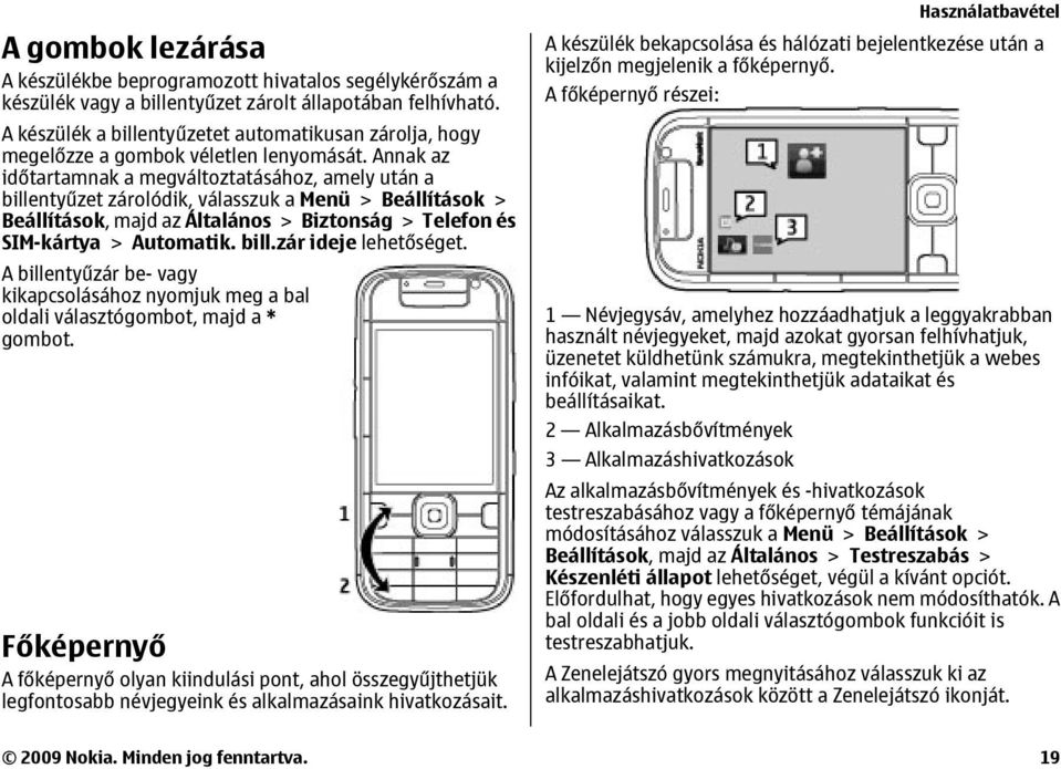 Annak az időtartamnak a megváltoztatásához, amely után a billentyűzet zárolódik, válasszuk a Menü > Beállítások > Beállítások, majd az Általános > Biztonság > Telefon és SIM-kártya > Automatik. bill.zár ideje lehetőséget.