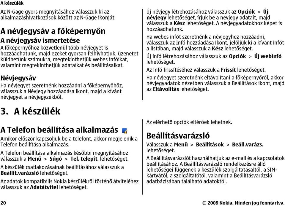 infóikat, valamint megtekinthetjük adataikat és beállításaikat.