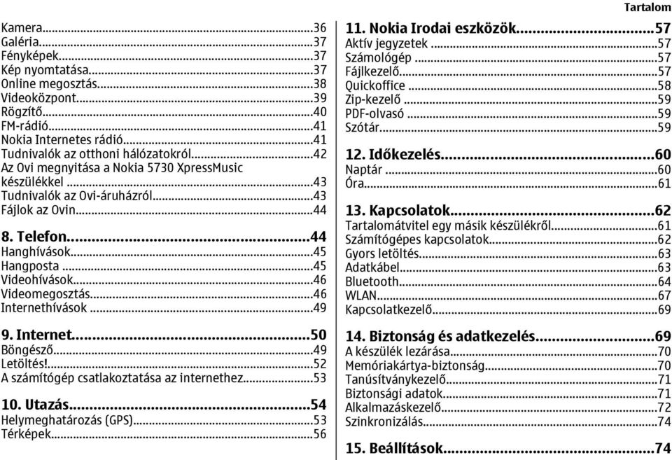 ..46 Internethívások...49 9. Internet...50 Böngésző...49 Letöltés!...52 A számítógép csatlakoztatása az internethez...53 10. Utazás...54 Helymeghatározás (GPS)...53 Térképek...56 Tartalom 11.