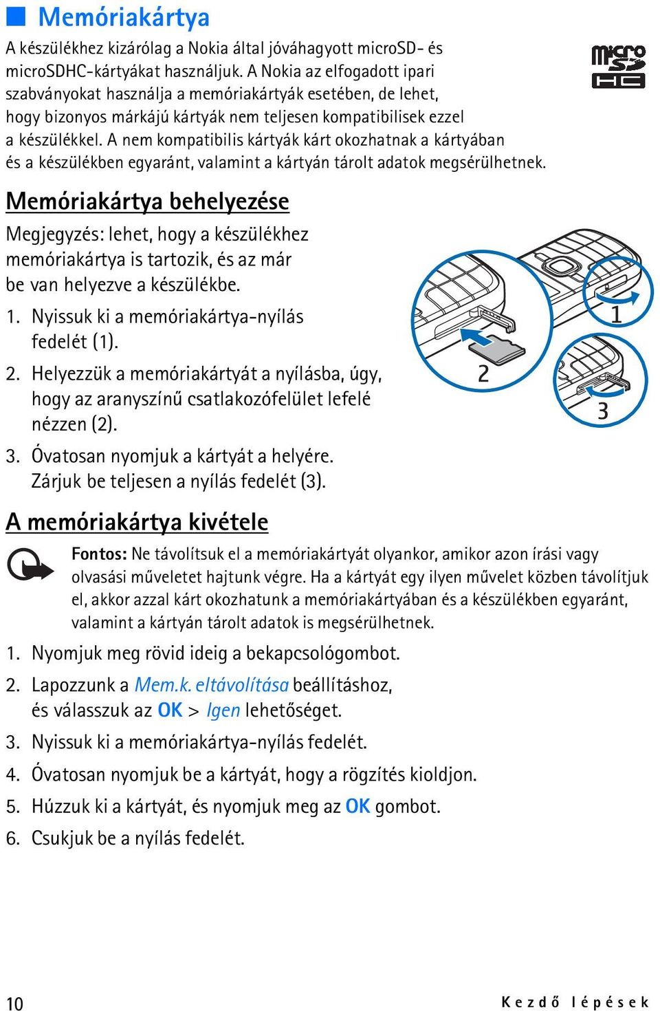 A nem kompatibilis kártyák kárt okozhatnak a kártyában és a készülékben egyaránt, valamint a kártyán tárolt adatok megsérülhetnek.