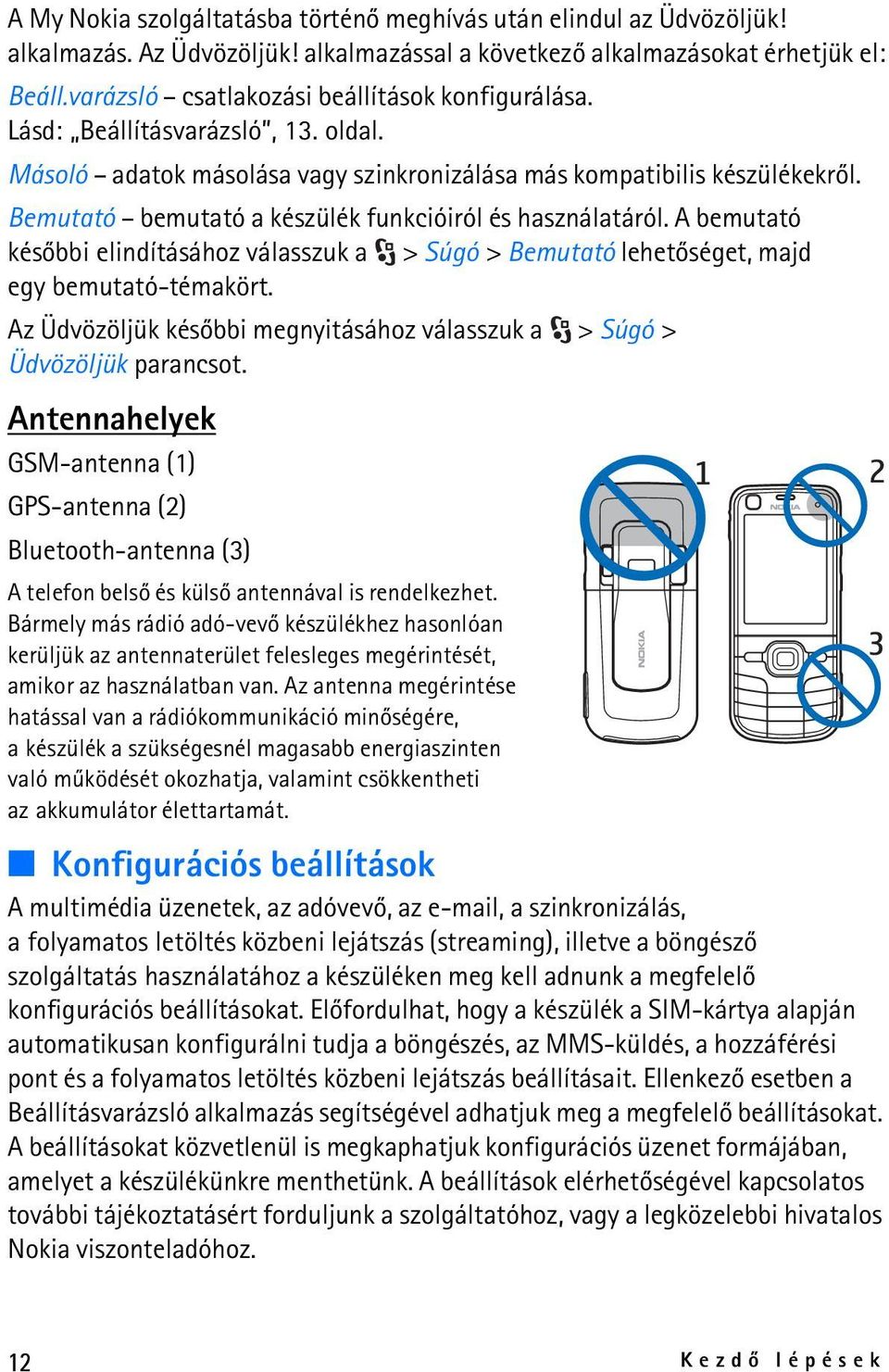 Bemutató bemutató a készülék funkcióiról és használatáról. A bemutató késõbbi elindításához válasszuk a > Súgó > Bemutató lehetõséget, majd egy bemutató-témakört.